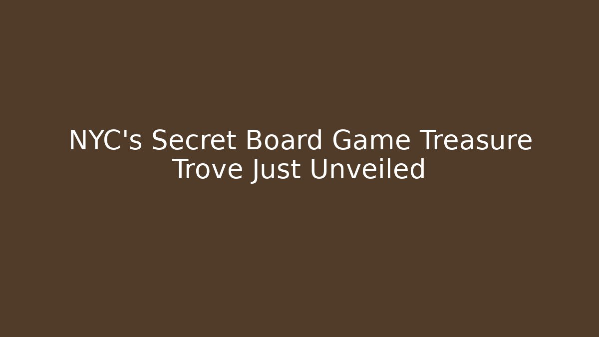 NYC's Secret Board Game Treasure Trove Just Unveiled