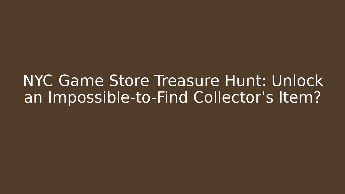 NYC Game Store Treasure Hunt: Unlock an Impossible-to-Find Collector's Item?