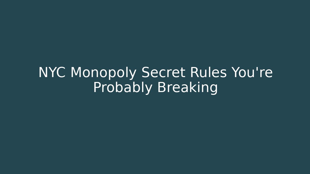 NYC Monopoly Secret Rules You're Probably Breaking