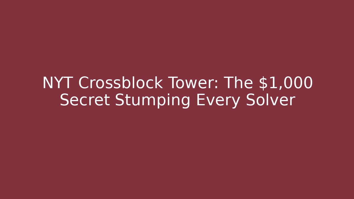 NYT Crossblock Tower: The $1,000 Secret Stumping Every Solver