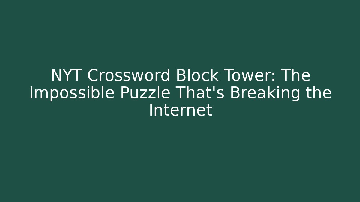 NYT Crossword Block Tower: The Impossible Puzzle That’s Breaking the Internet