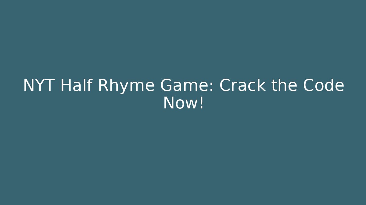 NYT Half Rhyme Game: Crack the Code Now!