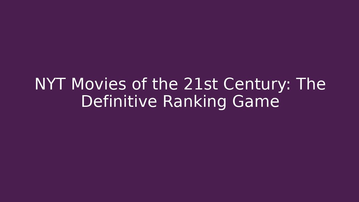NYT Movies of the 21st Century: The Definitive Ranking Game