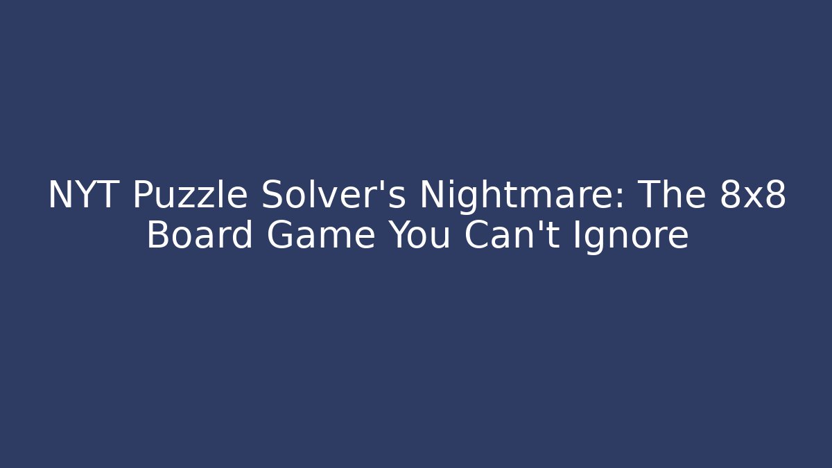 NYT Puzzle Solver's Nightmare: The 8x8 Board Game You Can't Ignore