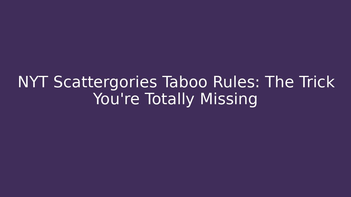 NYT Scattergories Taboo Rules: The Trick You're Totally Missing