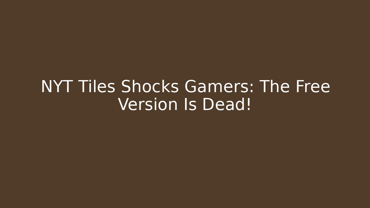 NYT Tiles Shocks Gamers: The Free Version Is Dead! - Create More Assets