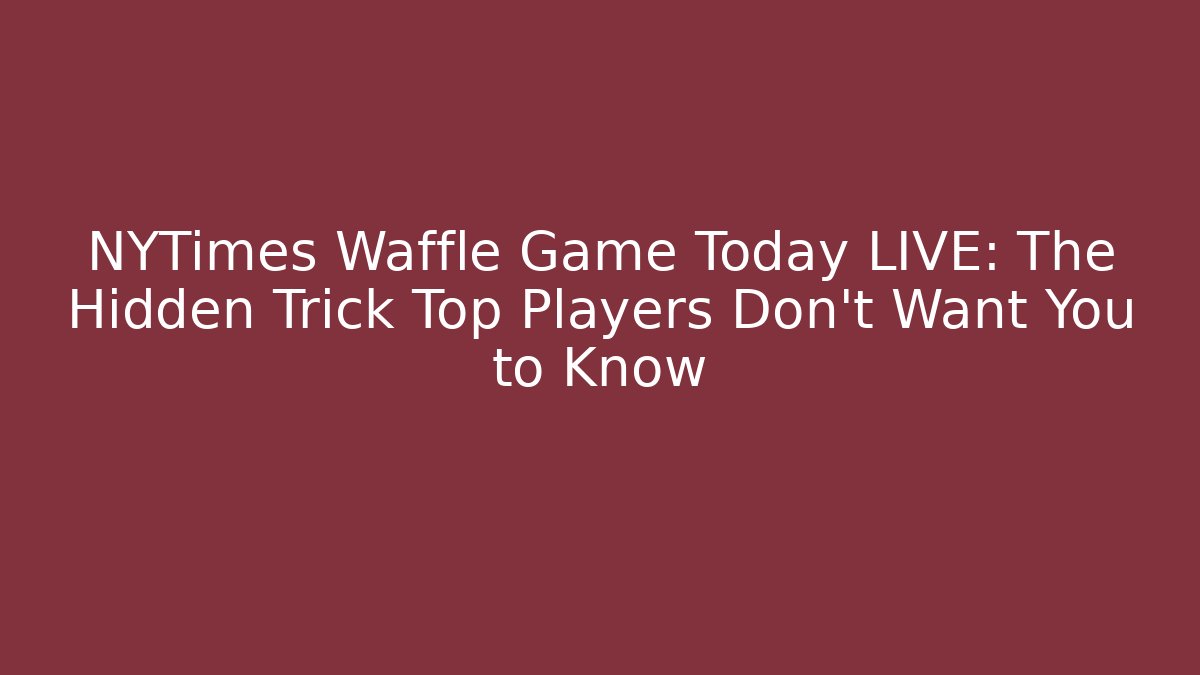 NYTimes Waffle Game Today LIVE: The Hidden Trick Top Players Don’t Want You to Know