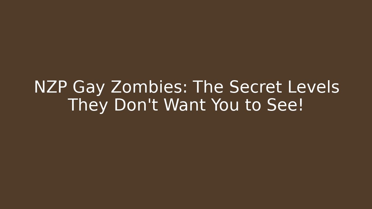 NZP Gay Zombies: The Secret Levels They Don't Want You to See!
