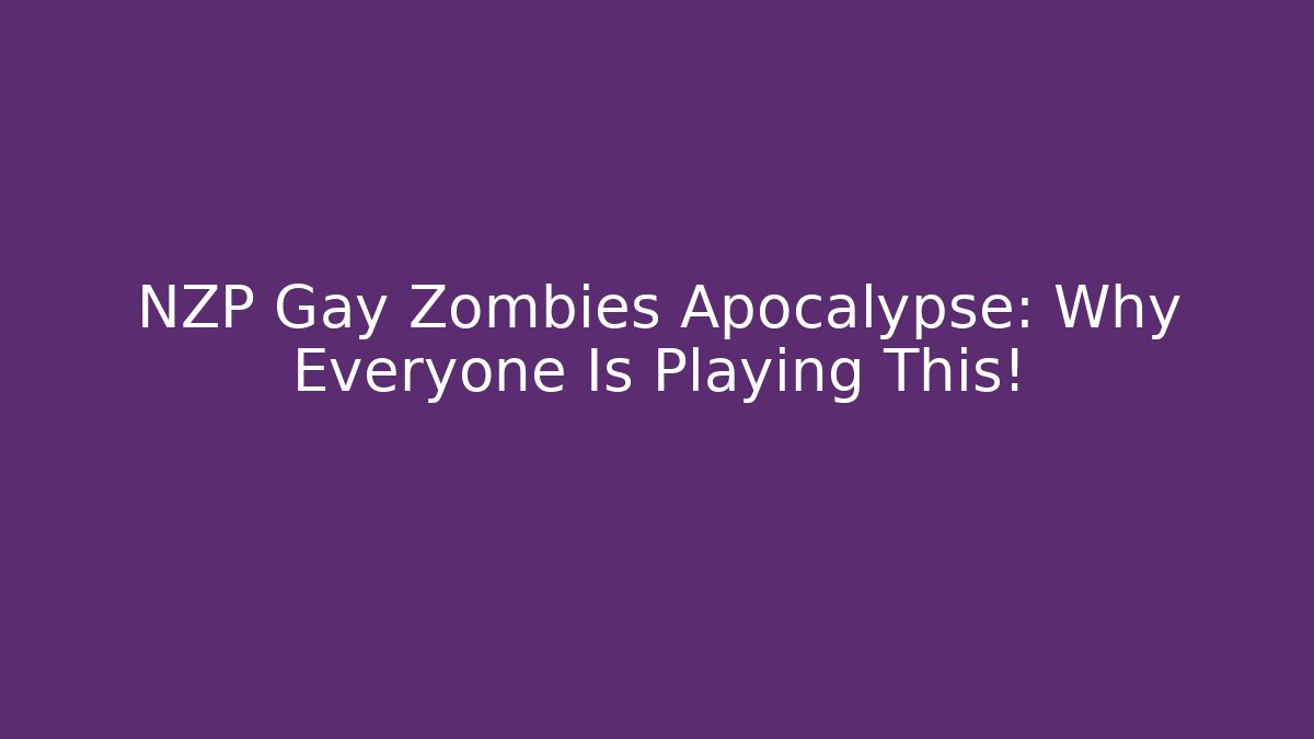 NZP Gay Zombies Apocalypse: Why Everyone Is Playing This!