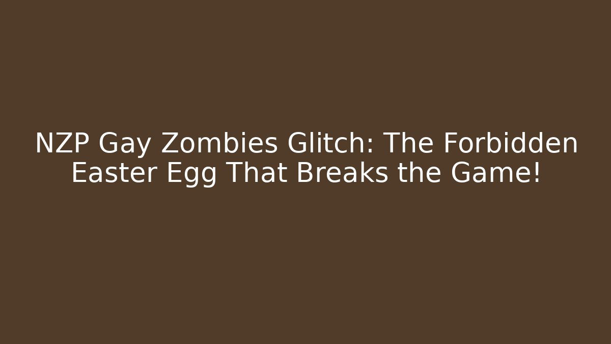 NZP Gay Zombies Glitch: The Forbidden Easter Egg That Breaks the Game!