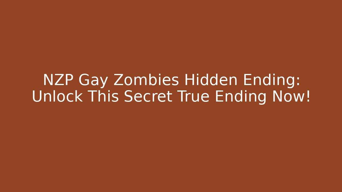NZP Gay Zombies Hidden Ending: Unlock This Secret True Ending Now!