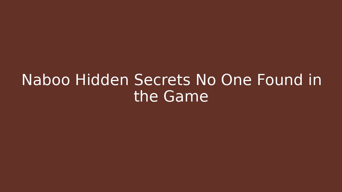 Naboo Hidden Secrets No One Found in the Game