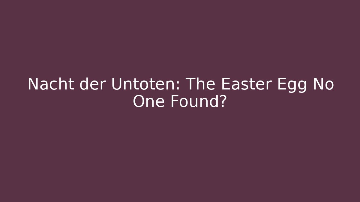 Nacht der Untoten: The Easter Egg No One Found?