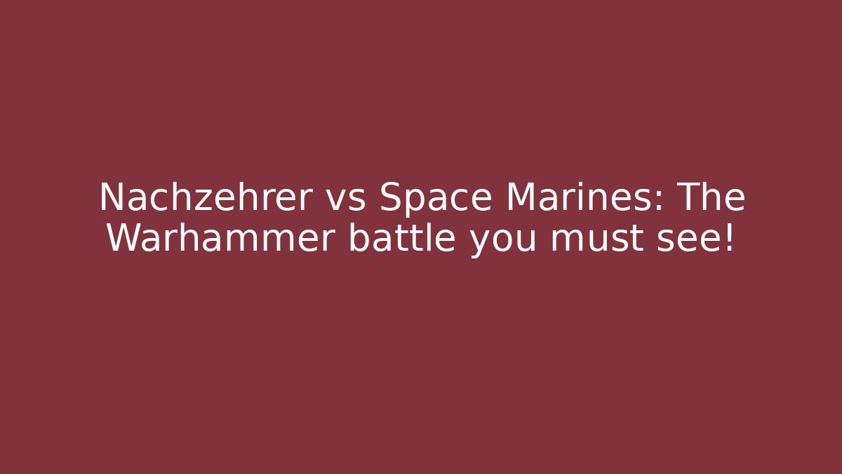 Nachzehrer vs Space Marines: The Warhammer battle you must see!