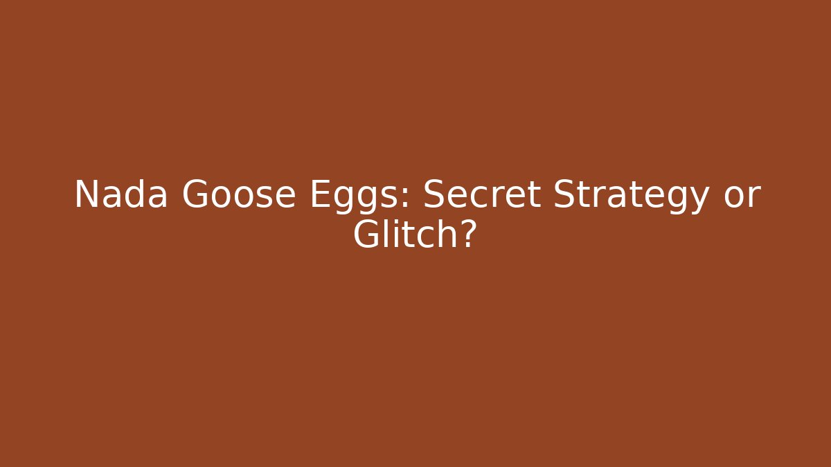 Nada Goose Eggs: Secret Strategy or Glitch? - Create More Assets