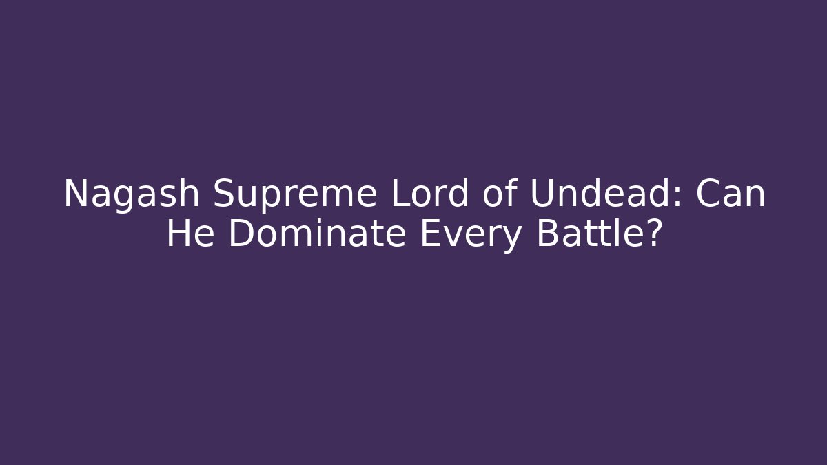 Nagash Supreme Lord of Undead: Can He Dominate Every Battle?