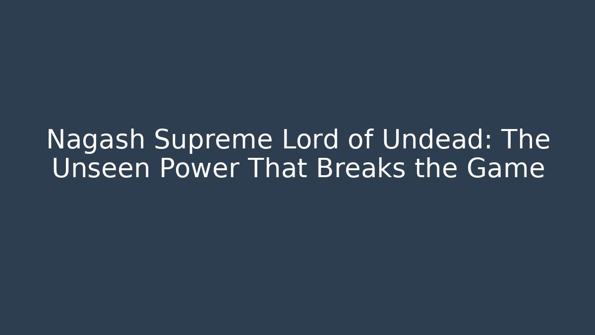 Nagash Supreme Lord of Undead: The Unseen Power That Breaks the Game