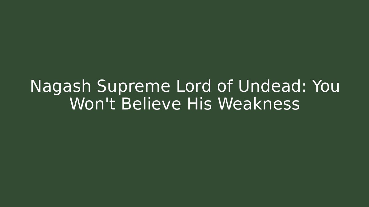 Nagash Supreme Lord of Undead: You Won't Believe His Weakness