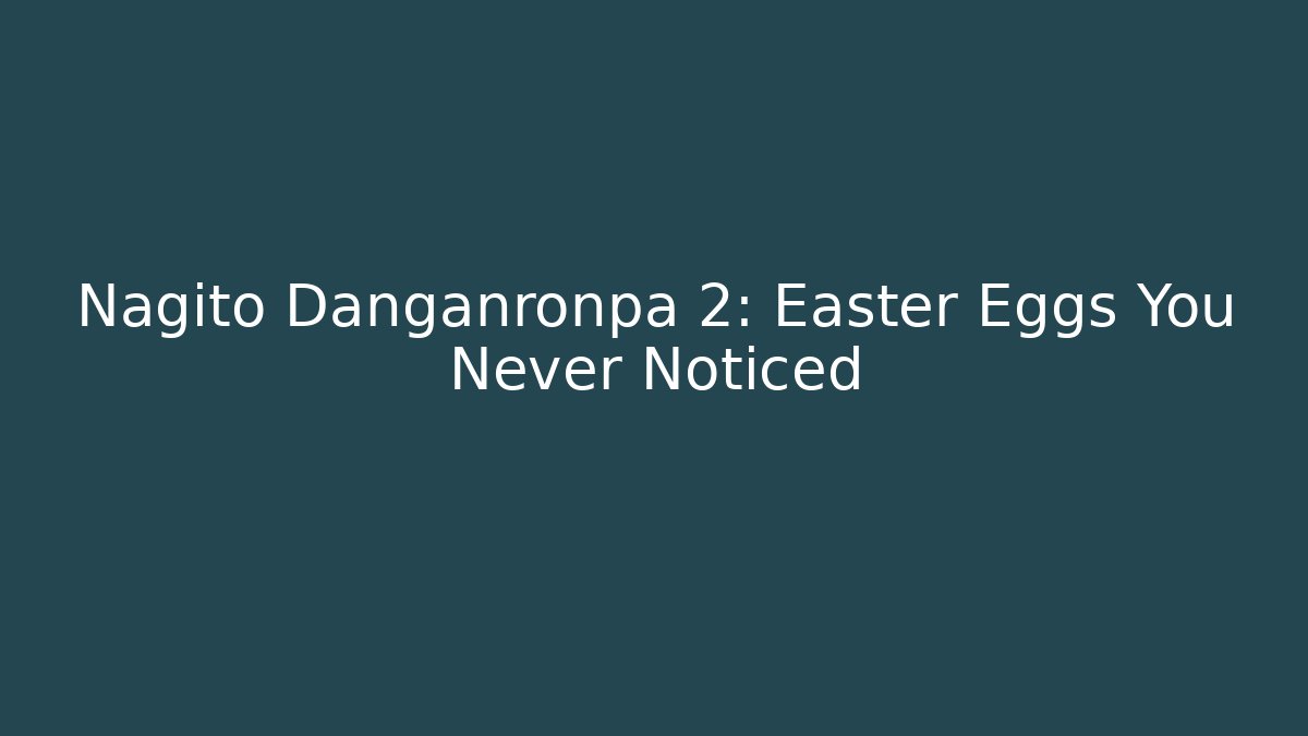 Nagito Danganronpa 2: Easter Eggs You Never Noticed
