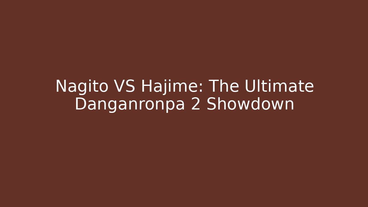 Nagito VS Hajime: The Ultimate Danganronpa 2 Showdown