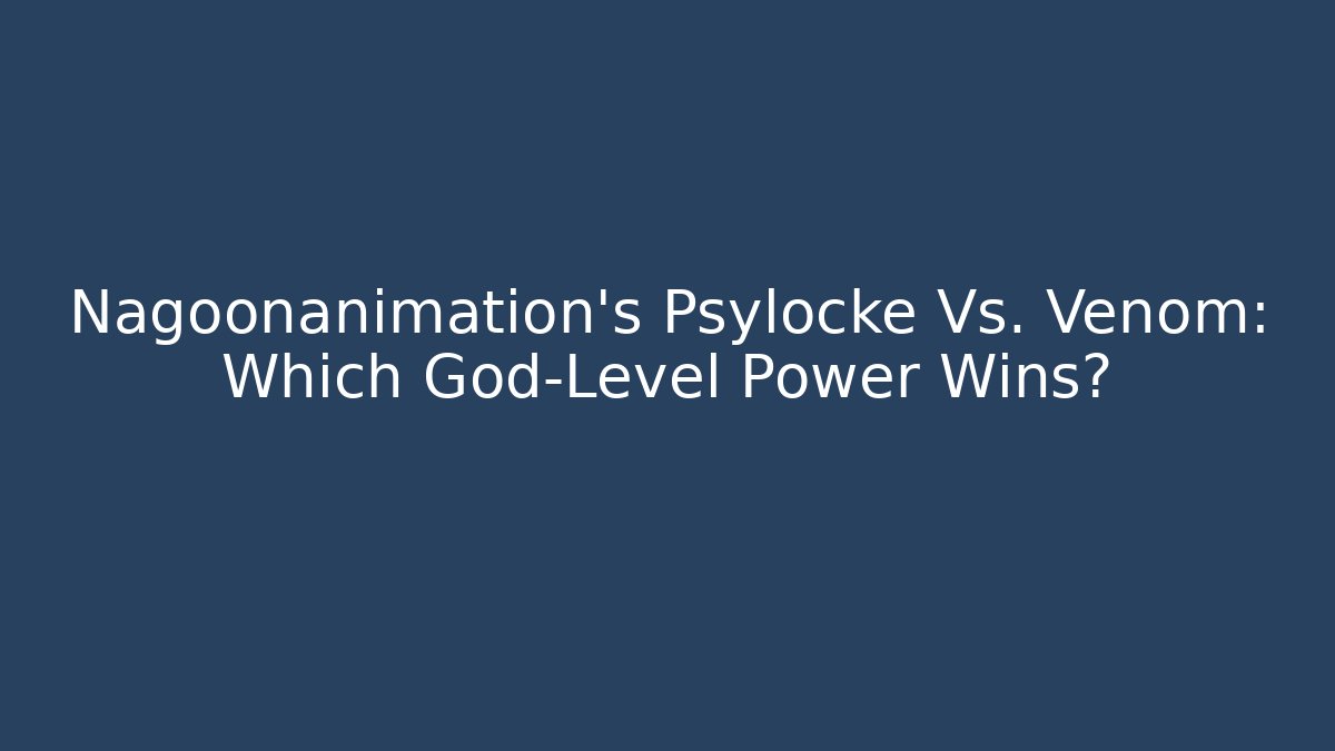 Nagoonanimation's Psylocke Vs. Venom: Which God-Level Power Wins? - Create More Assets