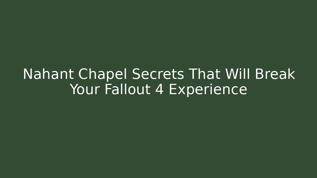 Nahant Chapel Secrets That Will Break Your Fallout 4 Experience