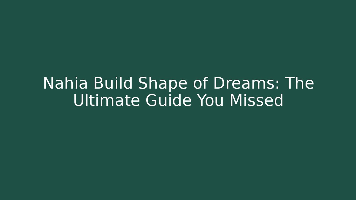 Nahia Build Shape of Dreams: The Ultimate Guide You Missed
