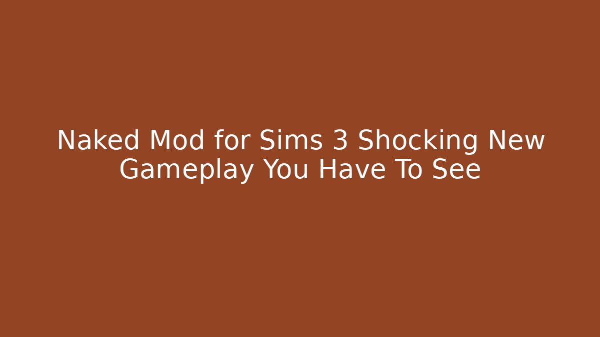 Naked Mod for Sims 3 Shocking New Gameplay You Have To See