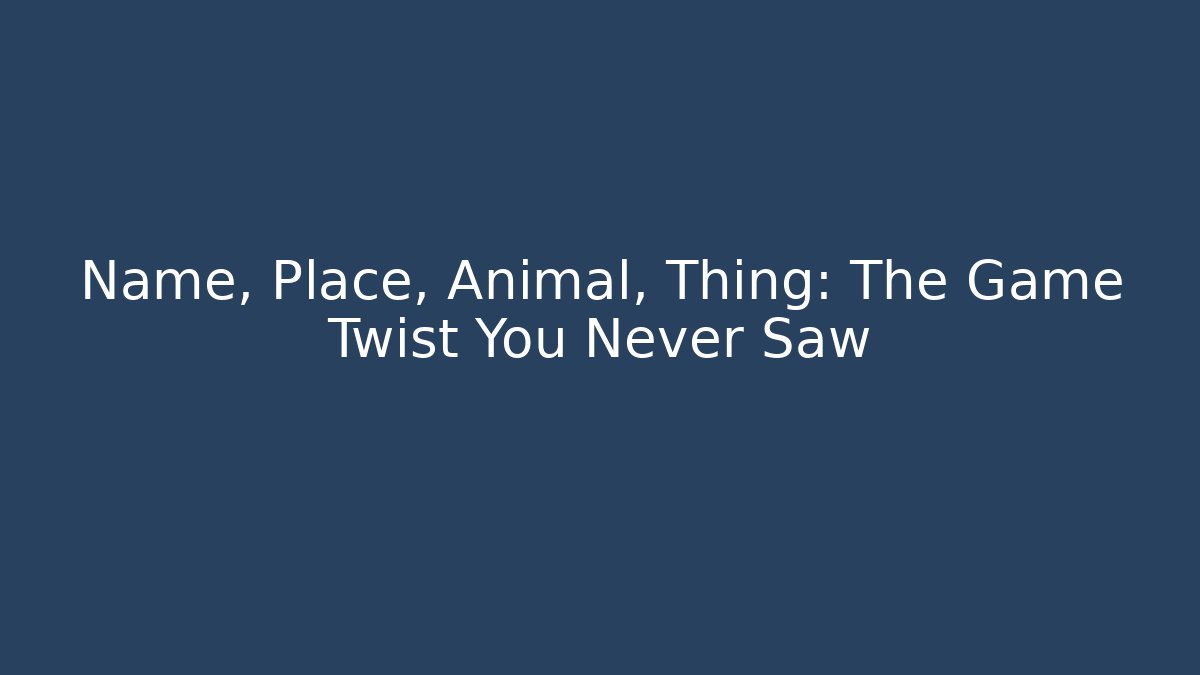 Name, Place, Animal, Thing: The Game Twist You Never Saw