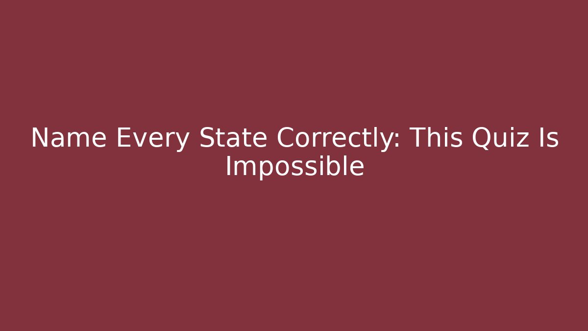 Name Every State Correctly: This Quiz Is Impossible - Create More Assets