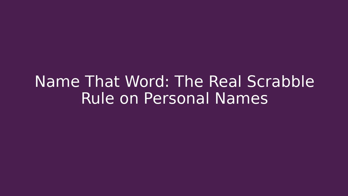 Name That Word: The Real Scrabble Rule on Personal Names