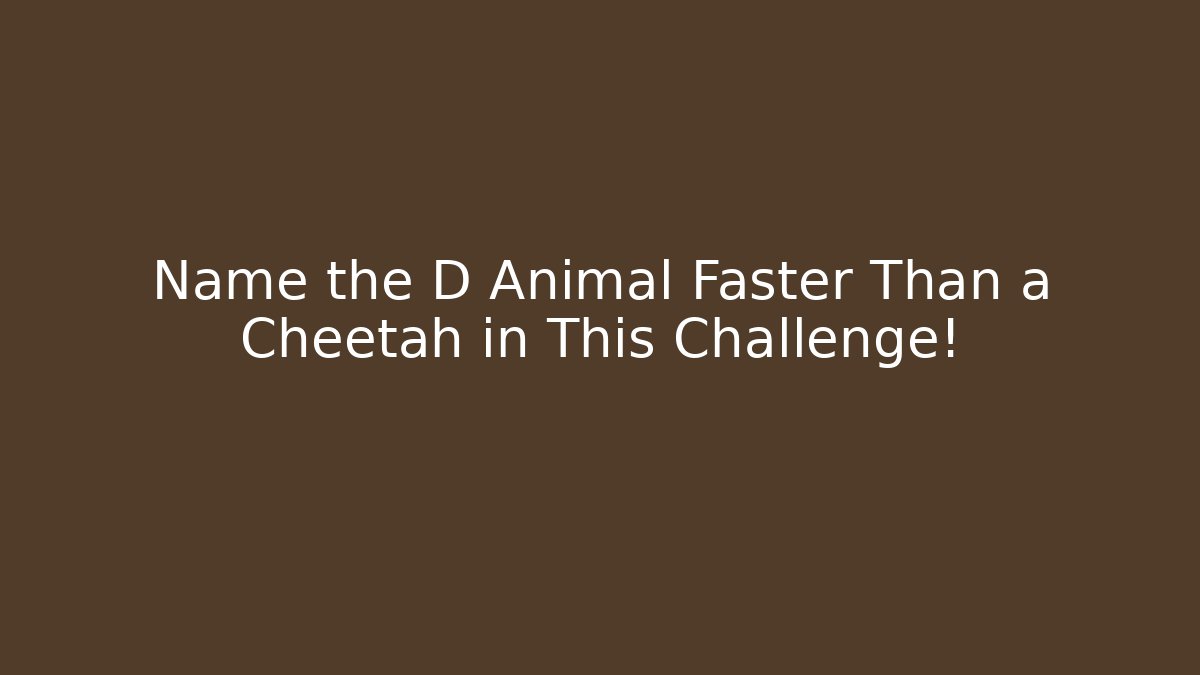 Name the D Animal Faster Than a Cheetah in This Challenge!