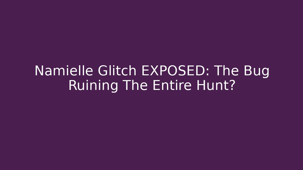 Namielle Glitch EXPOSED: The Bug Ruining The Entire Hunt?