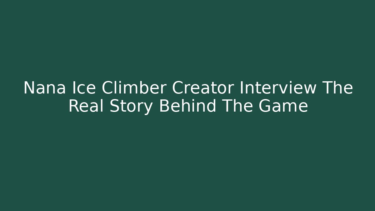 Nana Ice Climber Creator Interview The Real Story Behind The Game