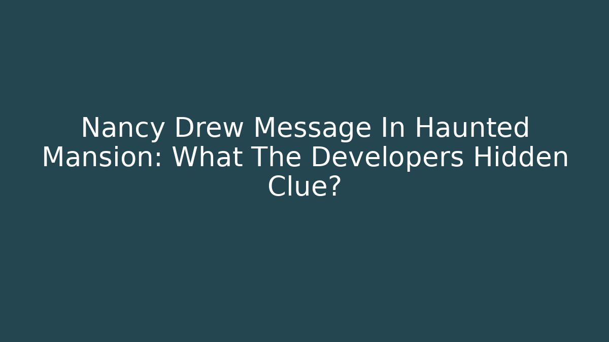 Nancy Drew Message In Haunted Mansion: What The Developers Hidden Clue?