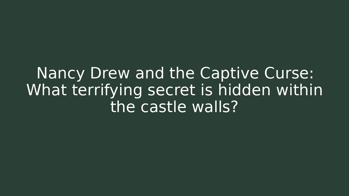 Nancy Drew and the Captive Curse: What terrifying secret is hidden within the castle walls?