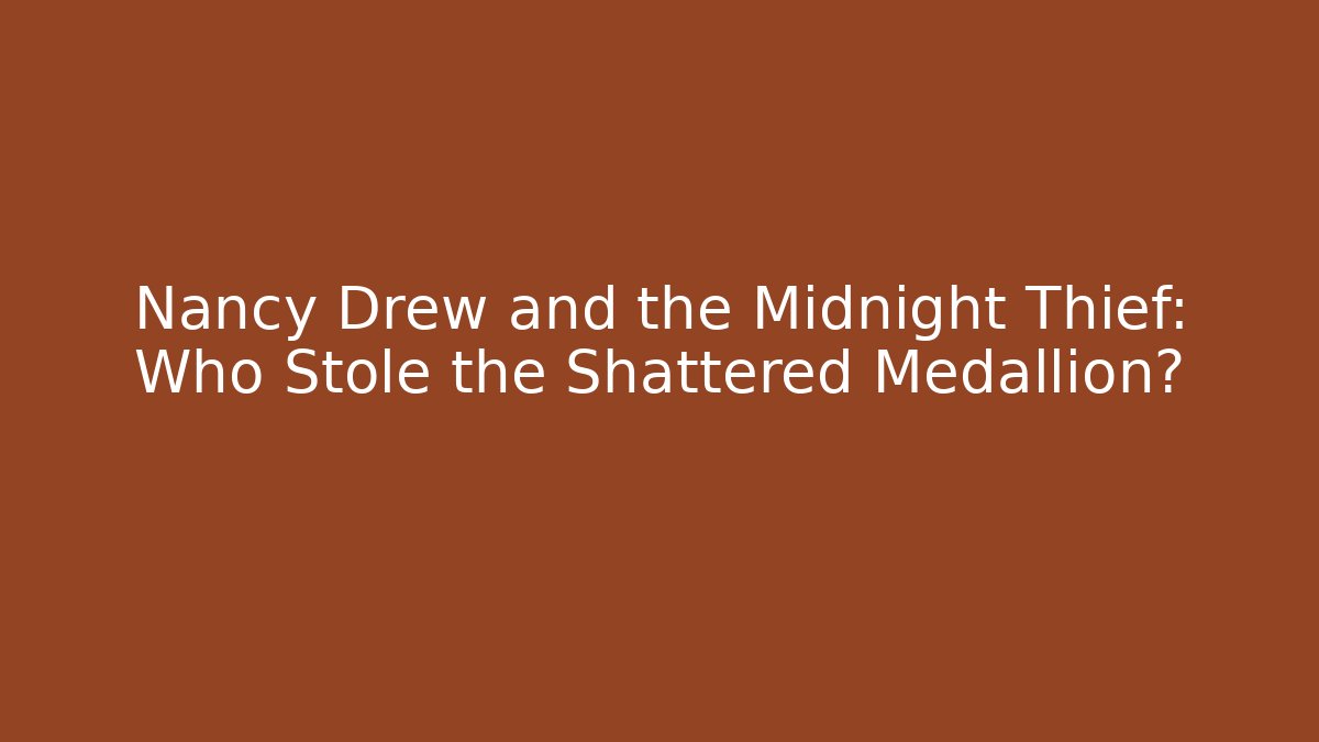 Nancy Drew and the Midnight Thief: Who Stole the Shattered Medallion?