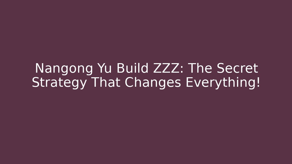 Nangong Yu Build ZZZ: The Secret Strategy That Changes Everything!