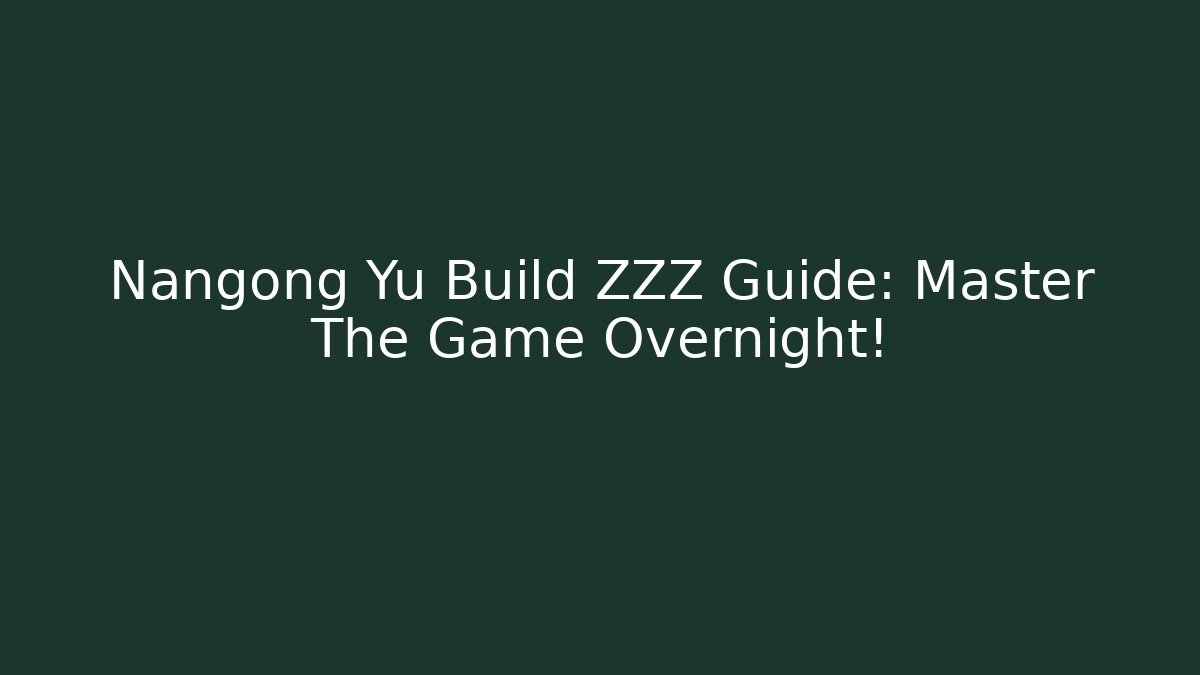 Nangong Yu Build ZZZ Guide: Master The Game Overnight!