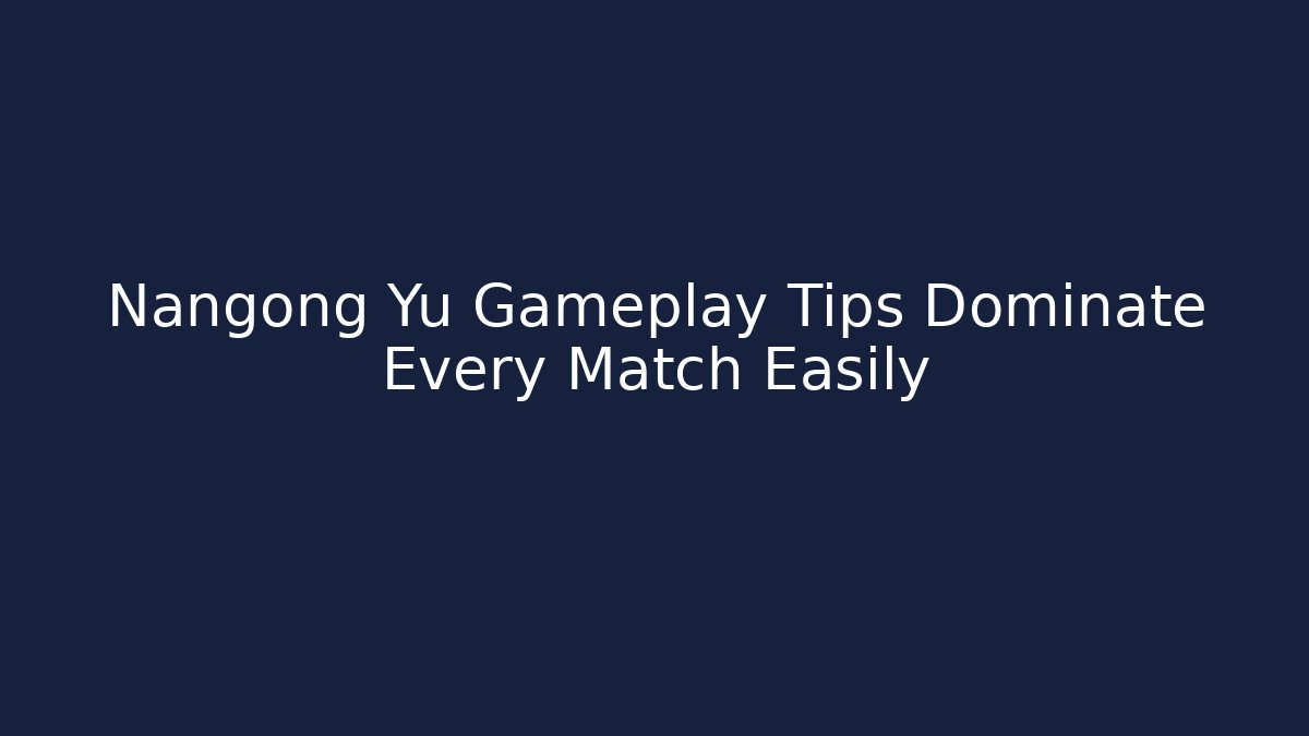 Nangong Yu Gameplay Tips Dominate Every Match Easily - Create More Assets