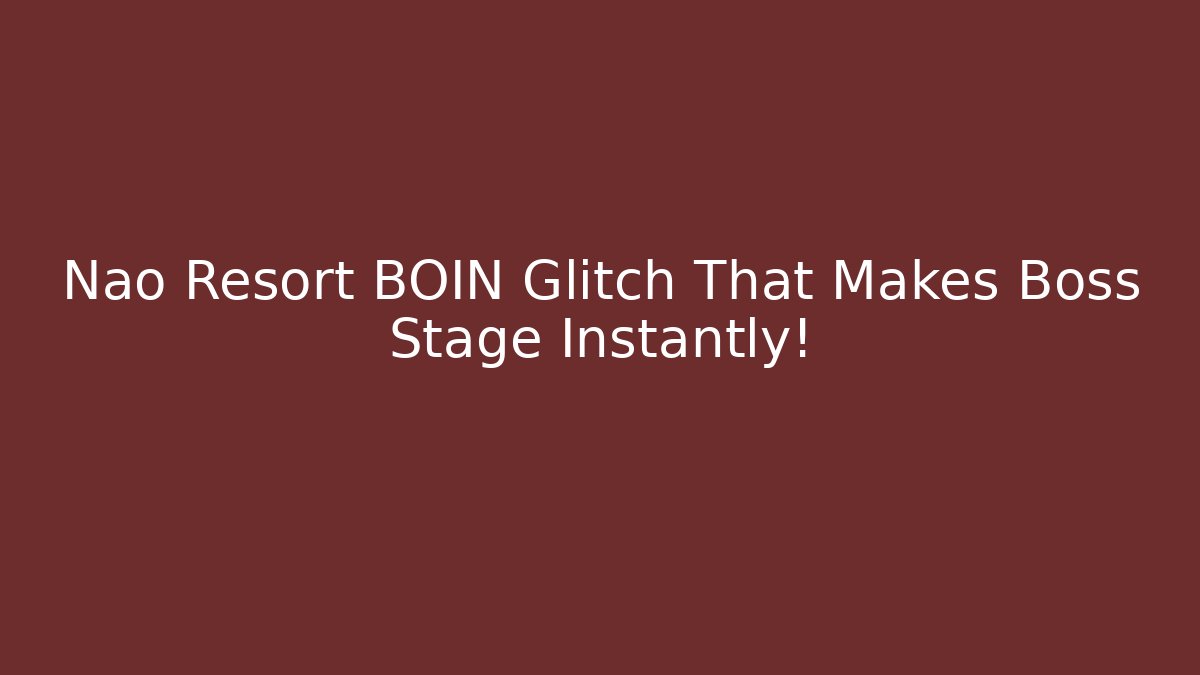 Nao Resort BOIN Glitch That Makes Boss Stage Instantly!