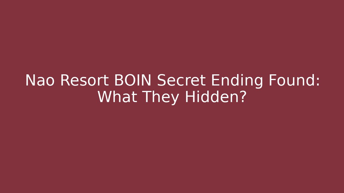 Nao Resort BOIN Secret Ending Found: What They Hidden?