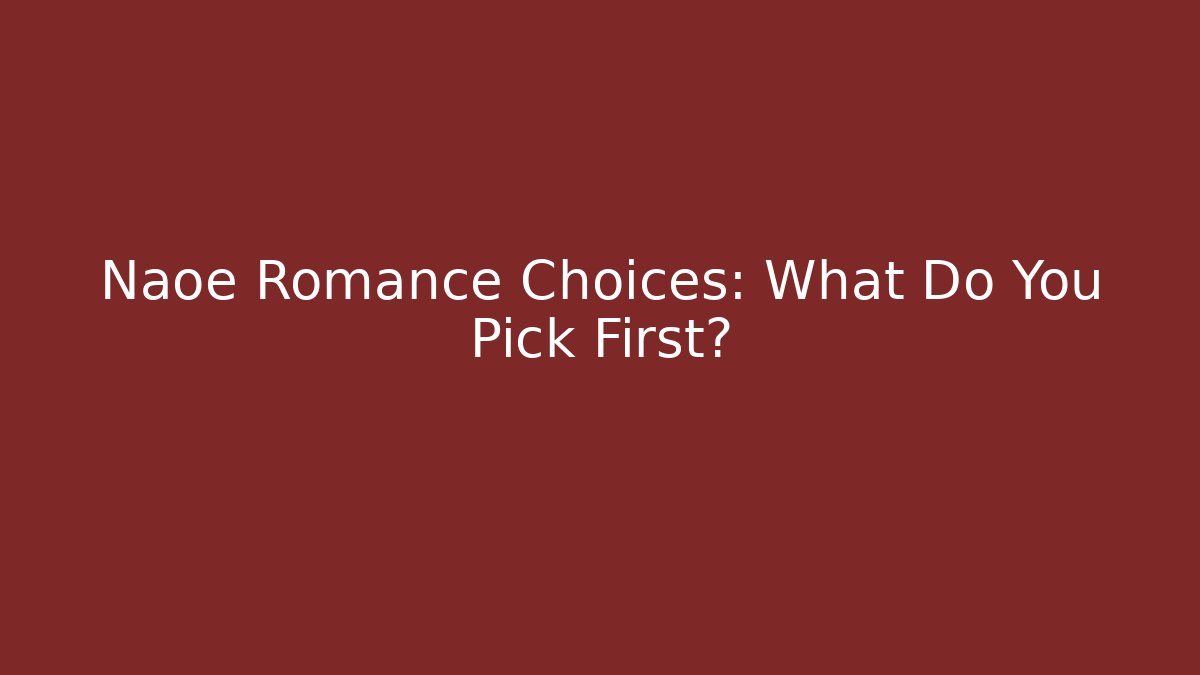 Naoe Romance Choices: What Do You Pick First?