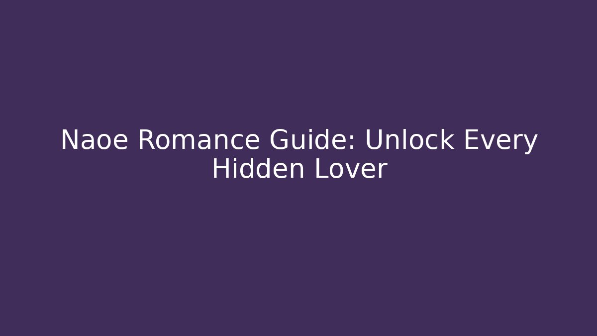 Naoe Romance Guide: Unlock Every Hidden Lover