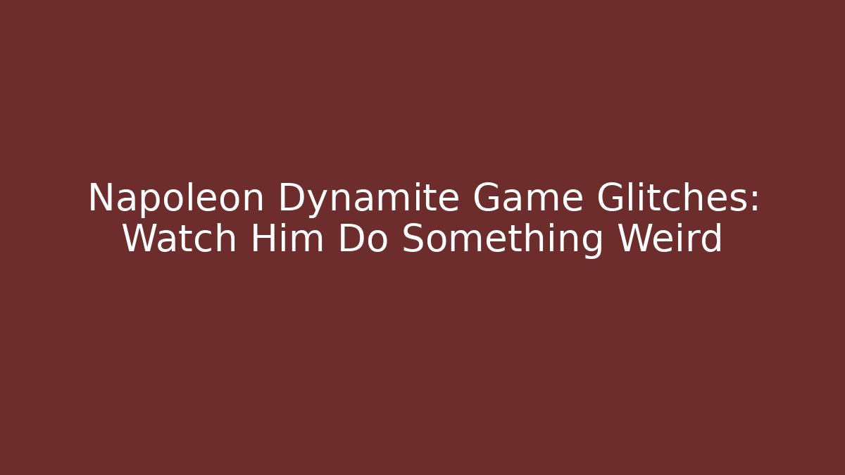 Napoleon Dynamite Game Glitches: Watch Him Do Something Weird - Create More Assets