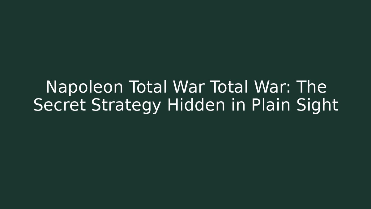 Napoleon Total War Total War: The Secret Strategy Hidden in Plain Sight