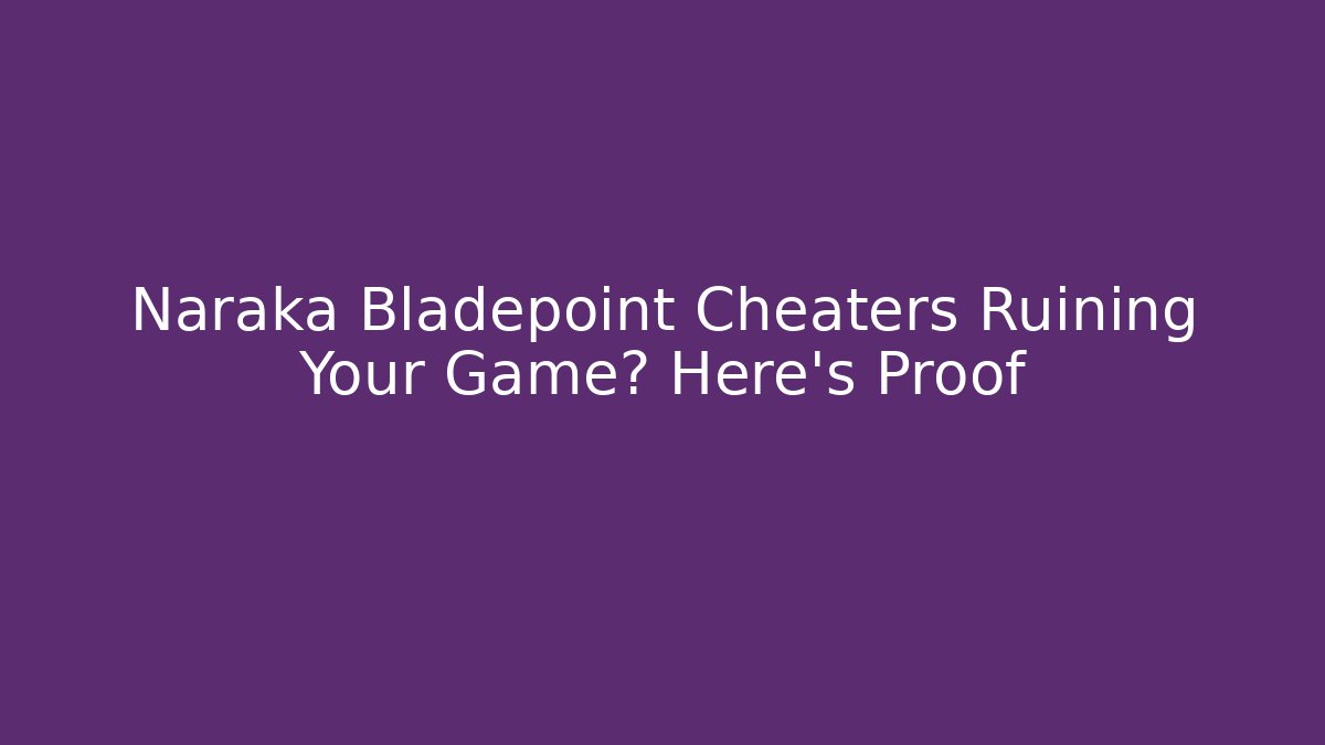 Naraka Bladepoint Cheaters Ruining Your Game? Here's Proof