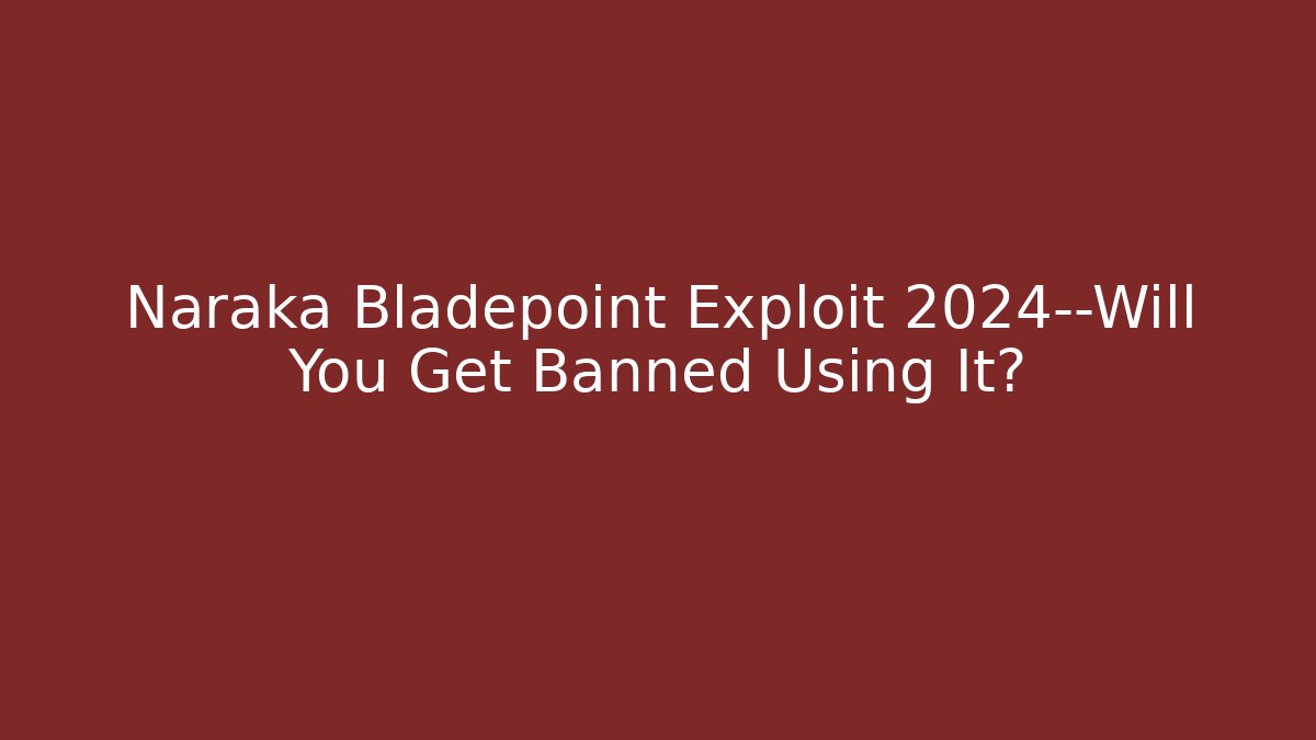 Naraka Bladepoint Exploit 2024—Will You Get Banned Using It? - Create More Assets