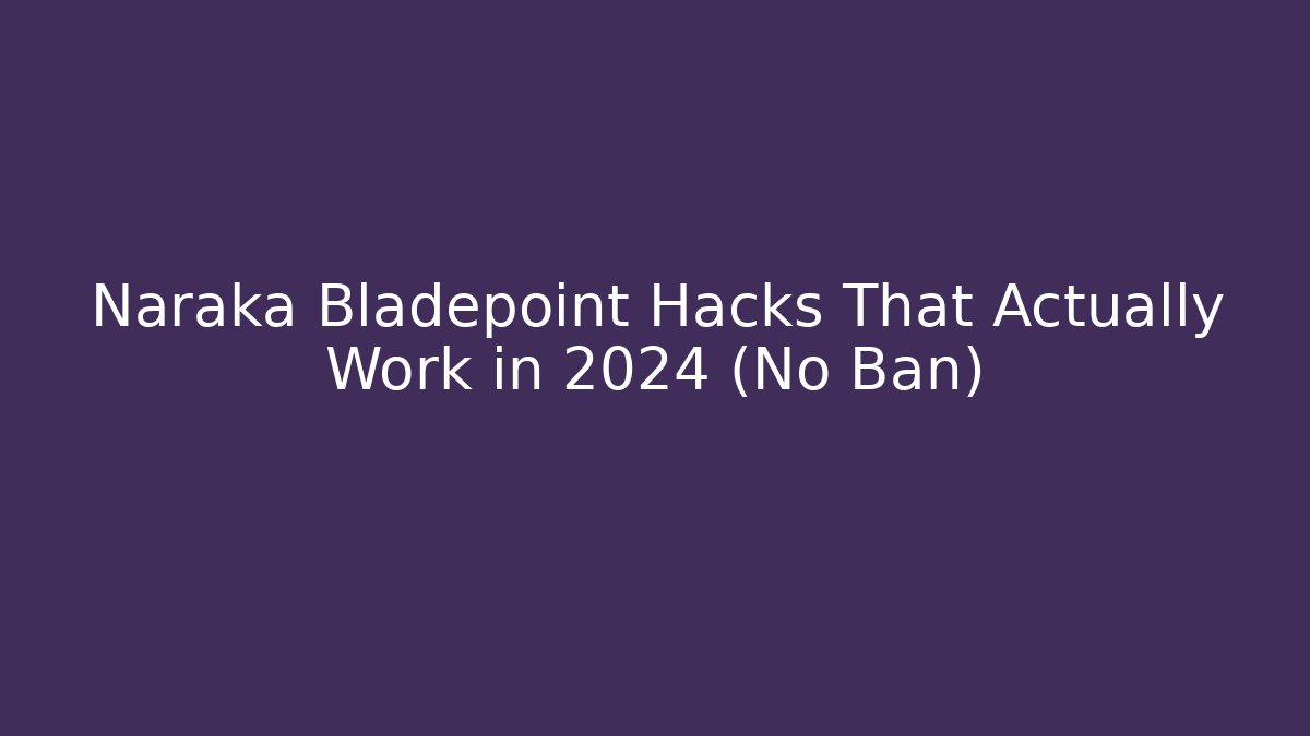 Naraka Bladepoint Hacks That Actually Work in 2024 (No Ban)