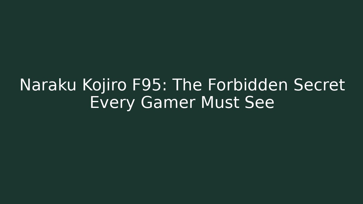 Naraku Kojiro F95: The Forbidden Secret Every Gamer Must See